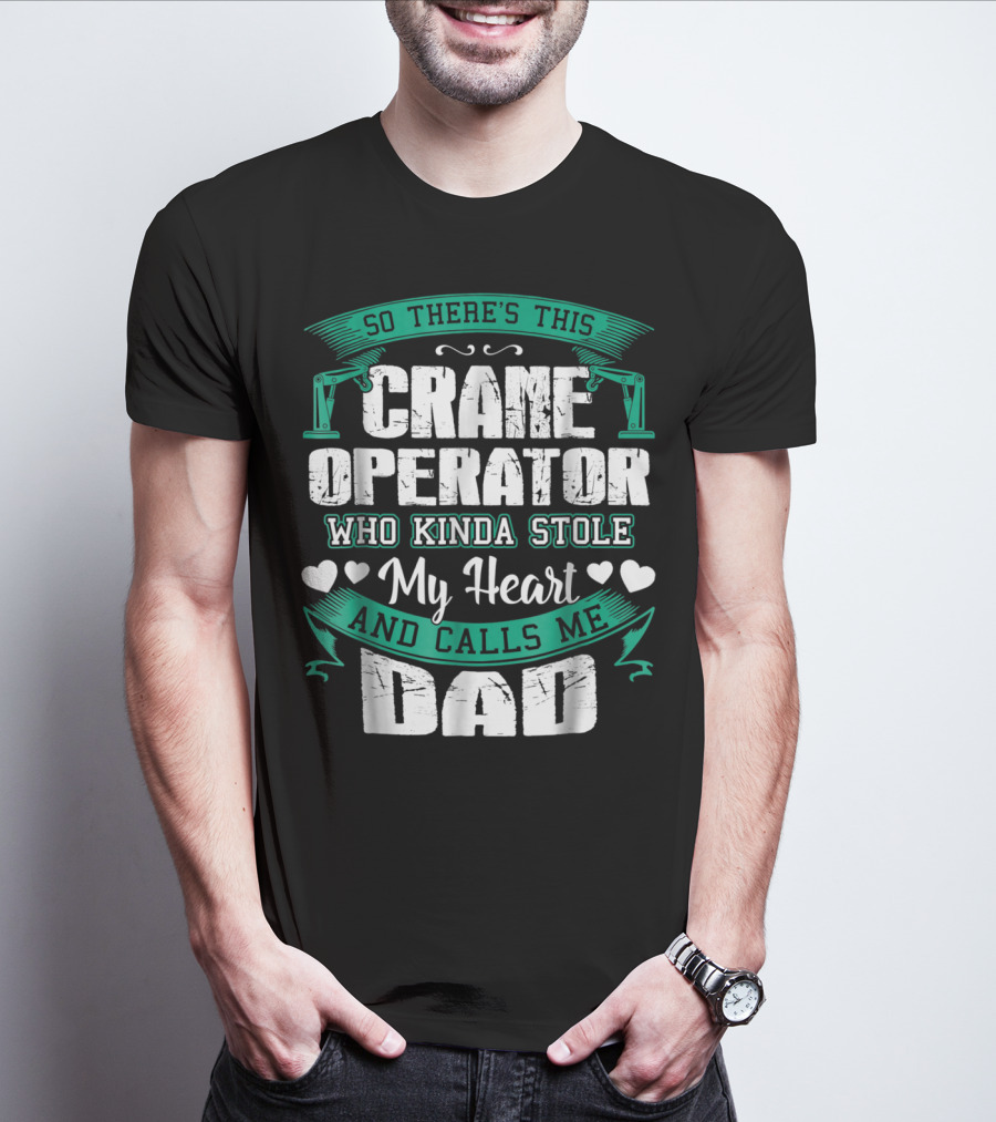 So There's This Crane Operator Who Kinda Stole My Heart And Calls Me Dad T-Shirt
