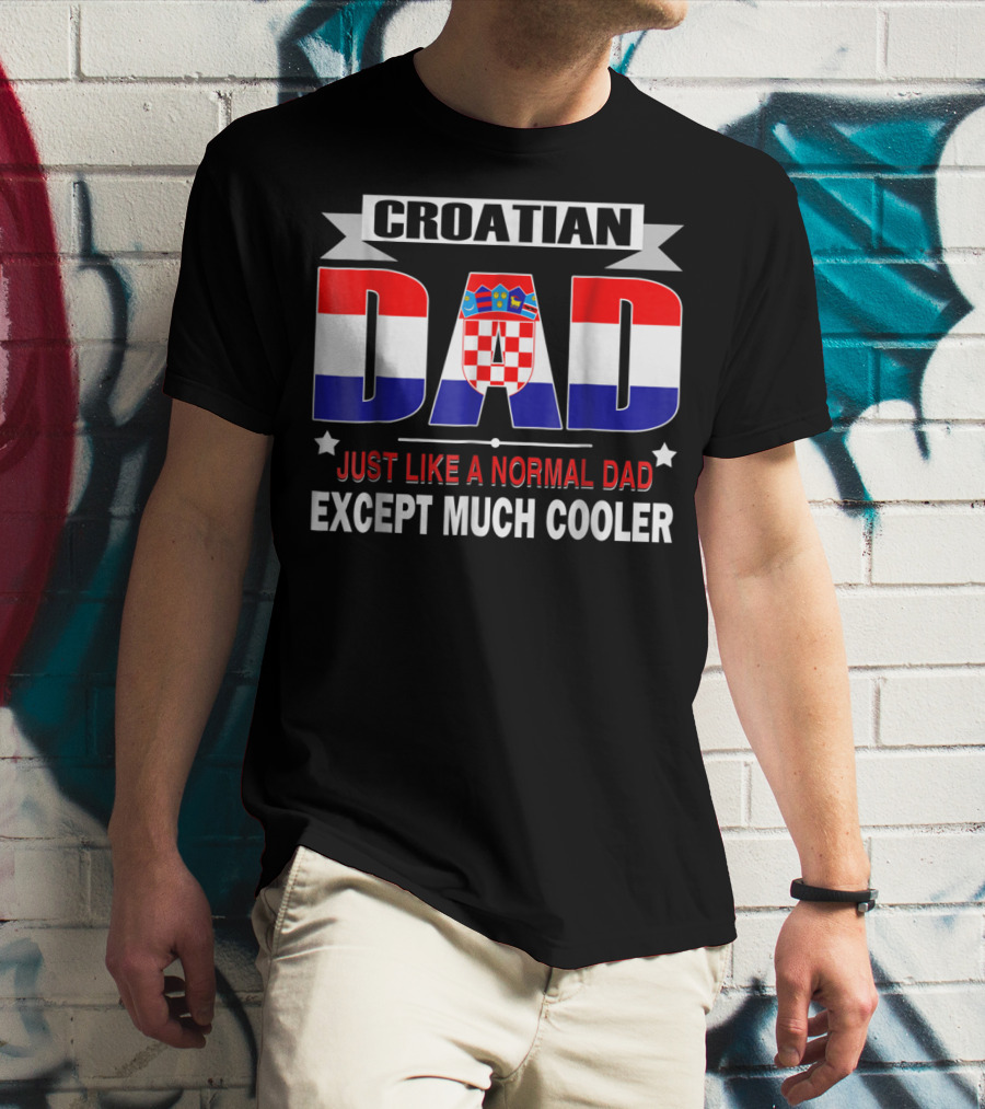 Croatian Dad Just Like A Normal Dad Except Much Cooler Flag85 T-Shirt