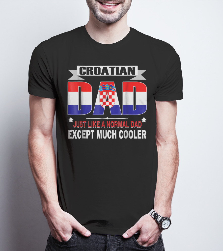 Croatian Dad Just Like A Normal Dad Except Much Cooler Flag85 T-Shirt