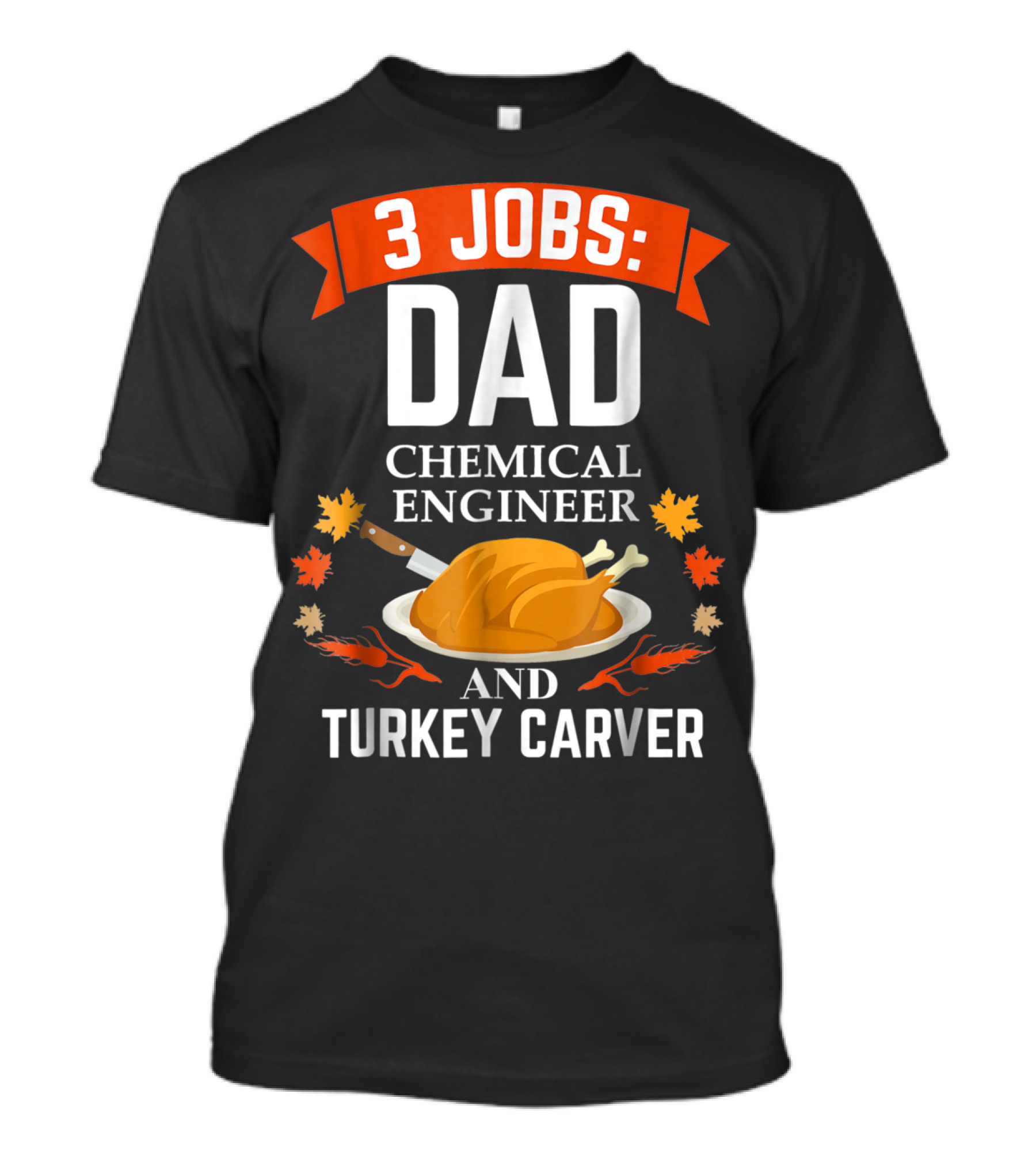 3 Jobs Dad Chemical Engineer And Turkey Carver T-Shirt