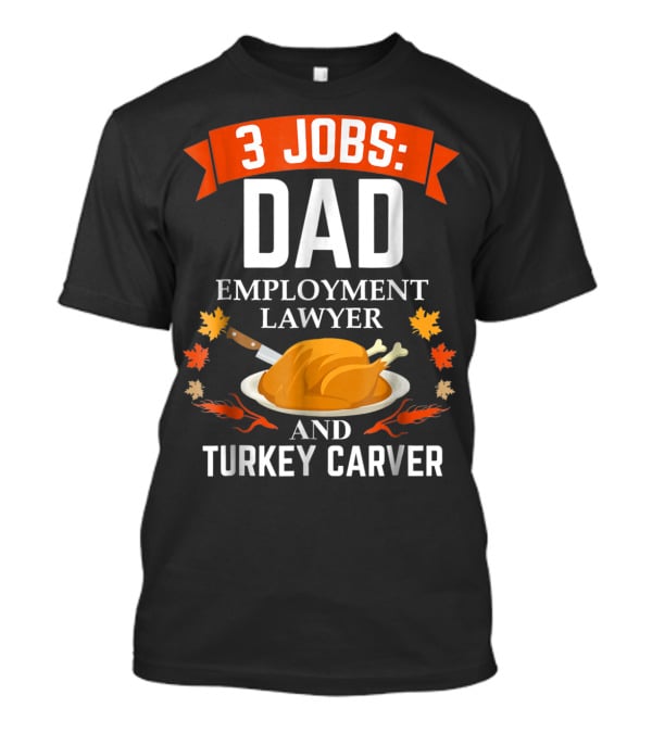 3 Jobs Dad Employment Lawyer And Turkey Carver T-Shirt