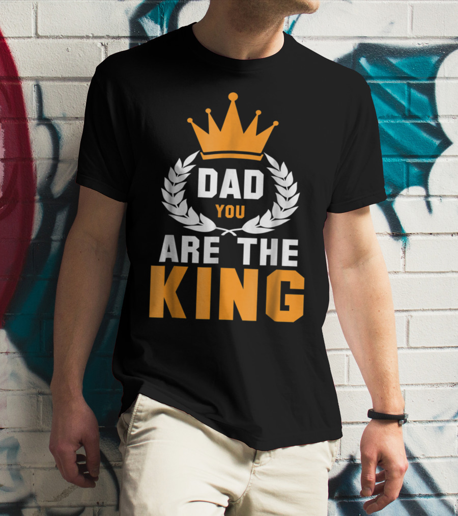 Dad You Are The King T-Shirt