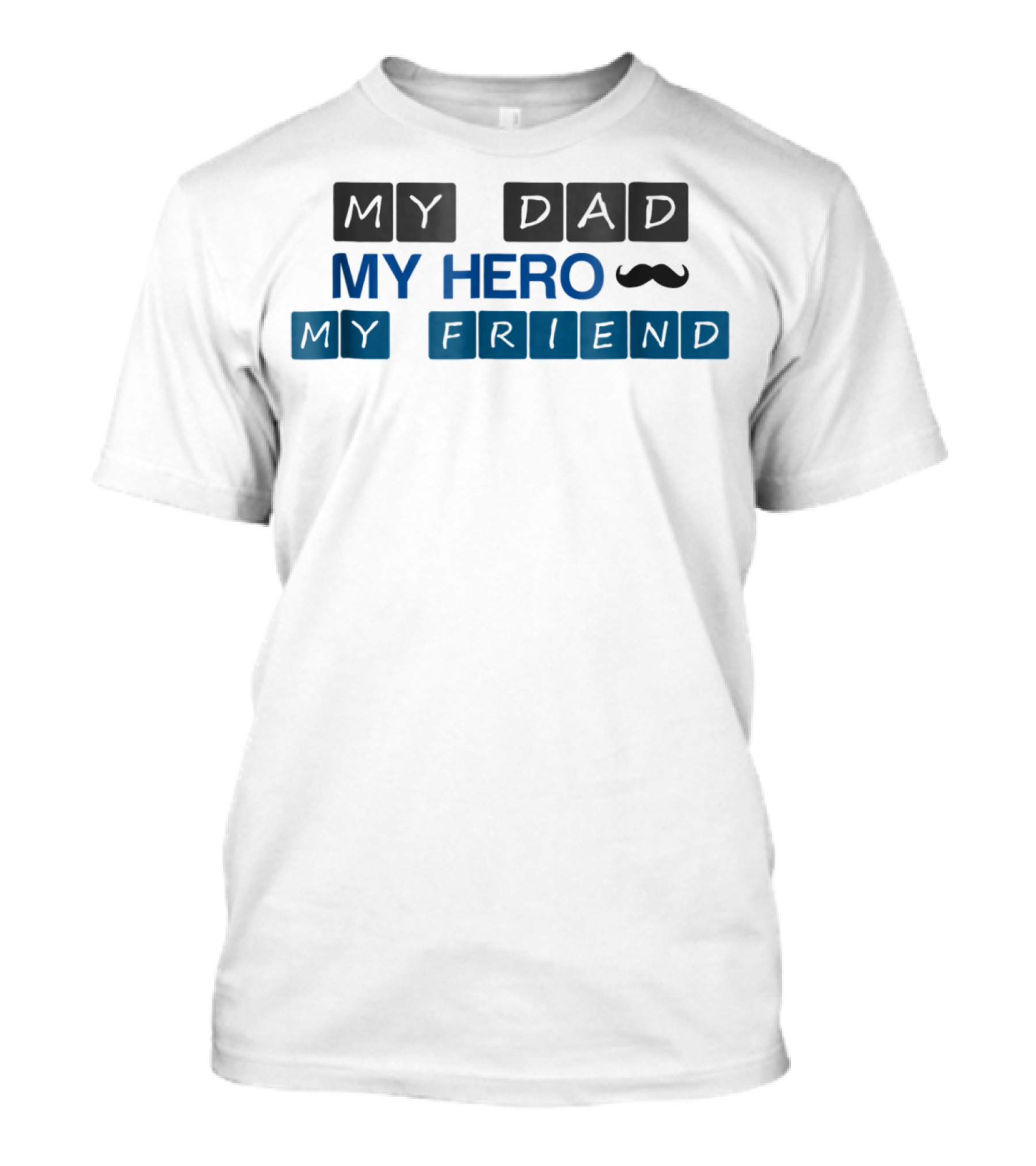 MY DAD MY HERO MY FRIEND T-Shirt