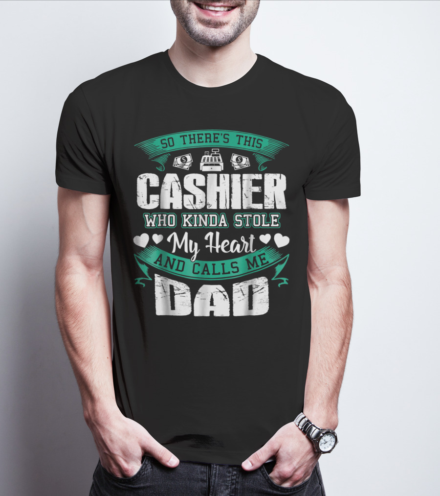 So There's This Cashier Who Kinda Stole My Heart And Calls Me Dad T-Shirt
