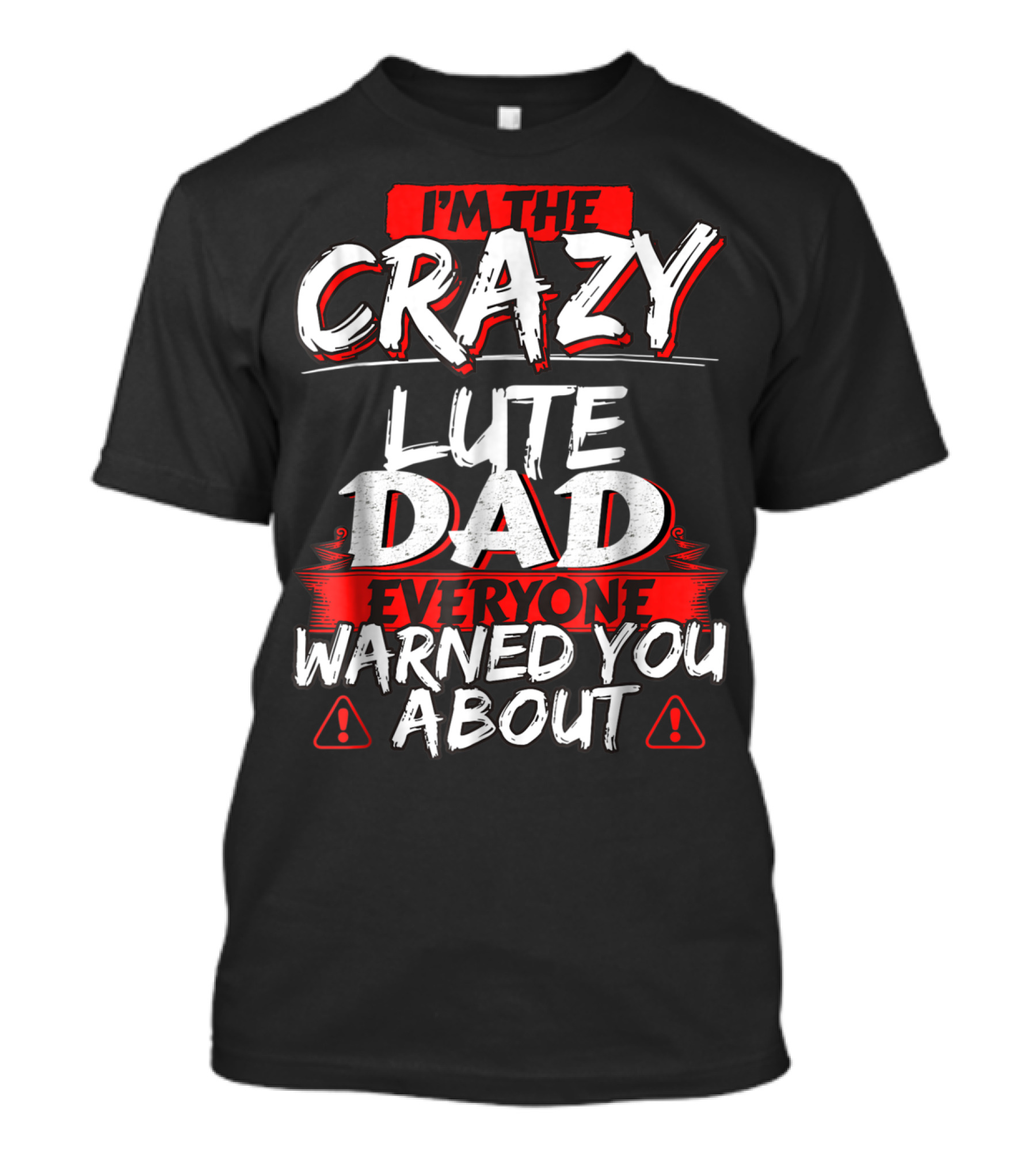 I'm The Crazy Lute Dad Everyone Warned You About T-Shirt