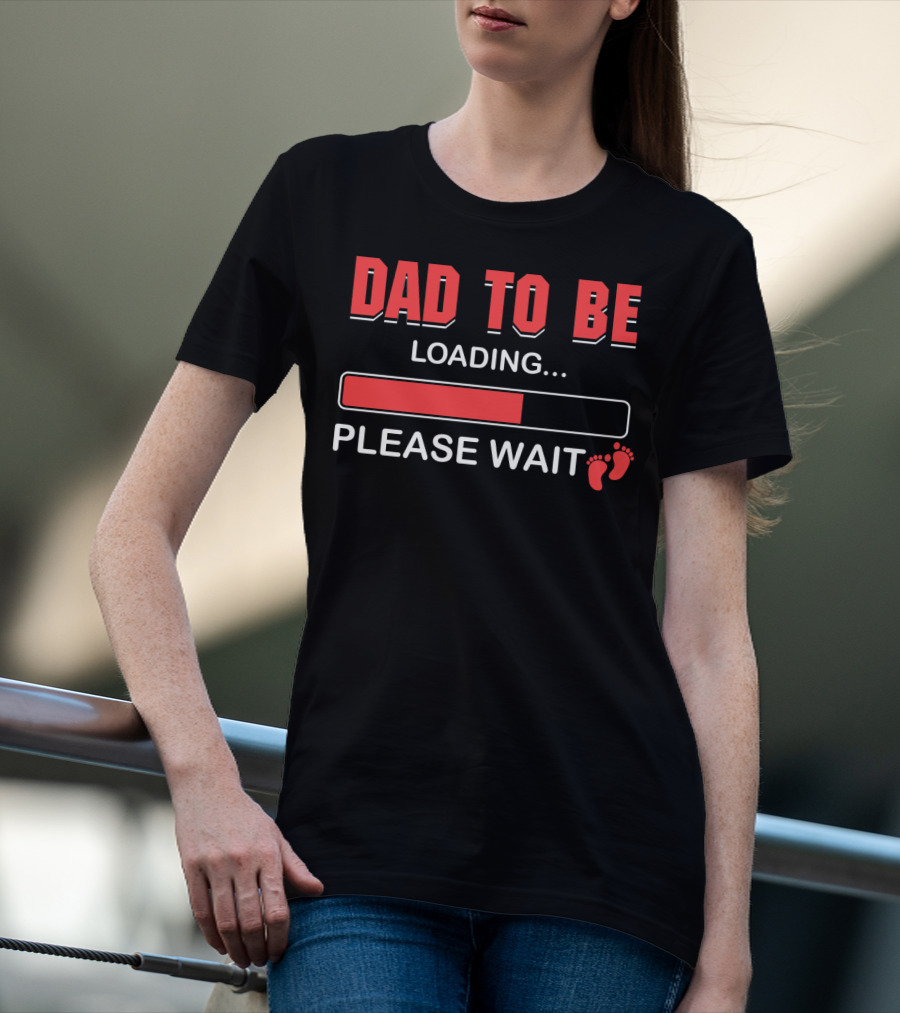 Dad To Be Loading Please Wait Fatherhood Countdown With Baby Feet T-Shirt