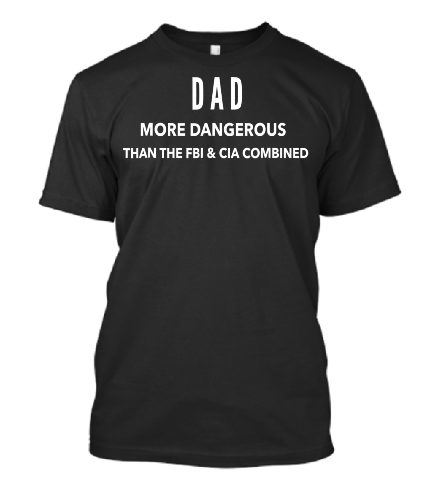 Dad More Dangerous Than The FBI And CIA Combined T-Shirt