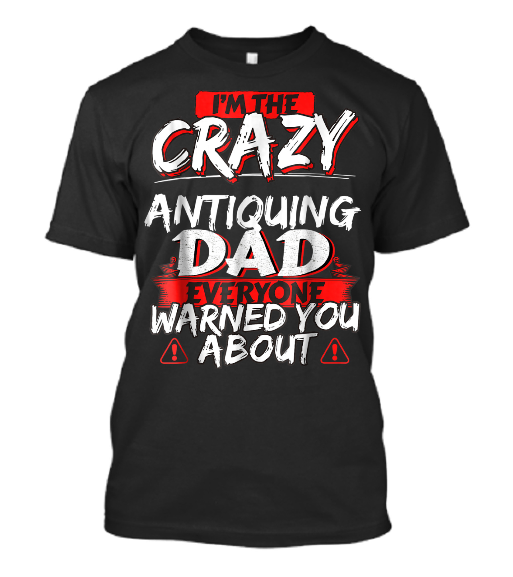 I'm The Crazy Antiquing Dad Everyone Warned You About T-Shirt