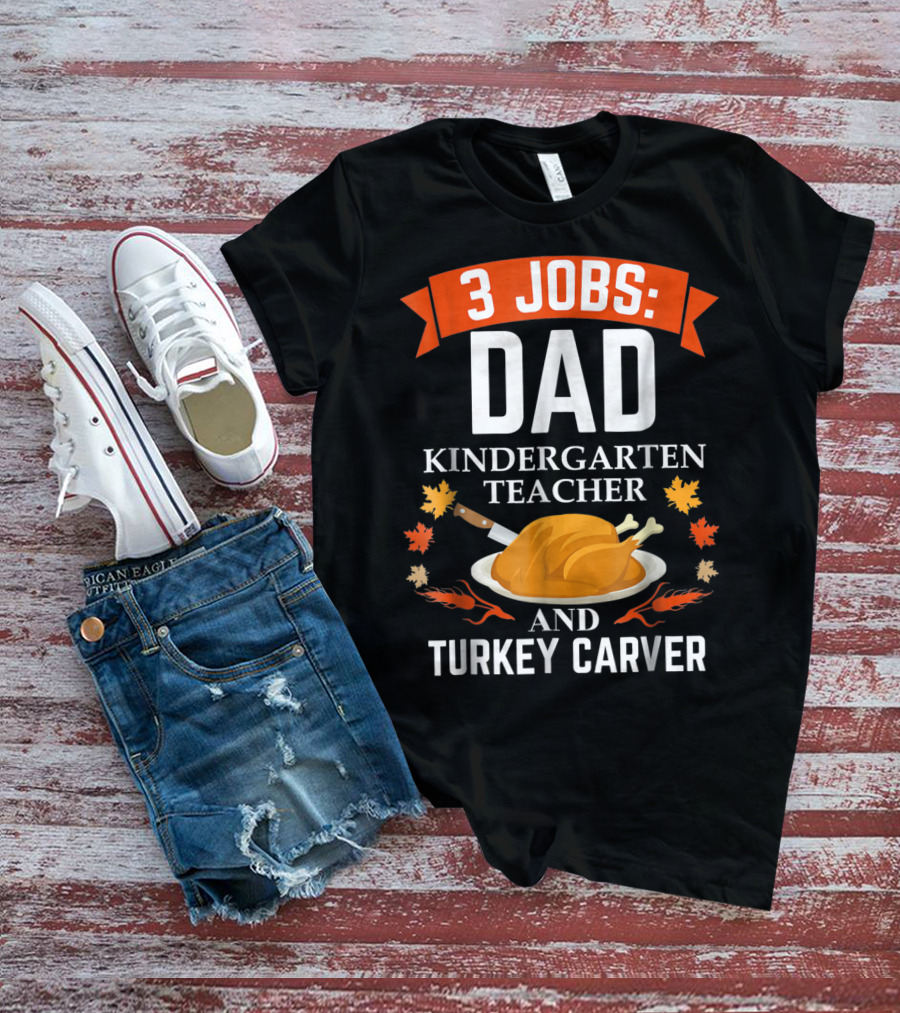 3 Jobs Dad Kindergarten Teacher And Turkey Carver T-Shirt