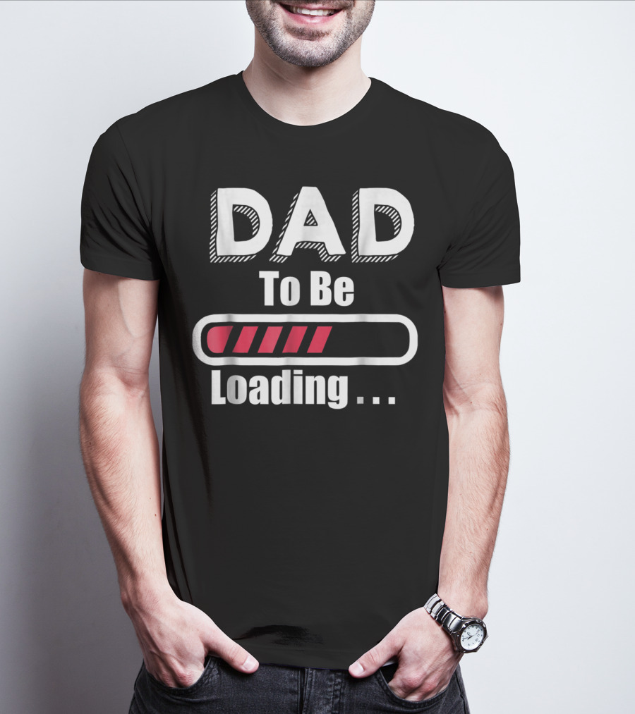 Dad To Be Loading First Time Dad Funny Dad Progress Bar T-Shirt