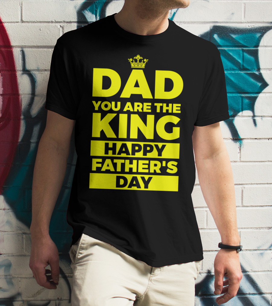 Dad You Are The King Happy Father's Day T-Shirt