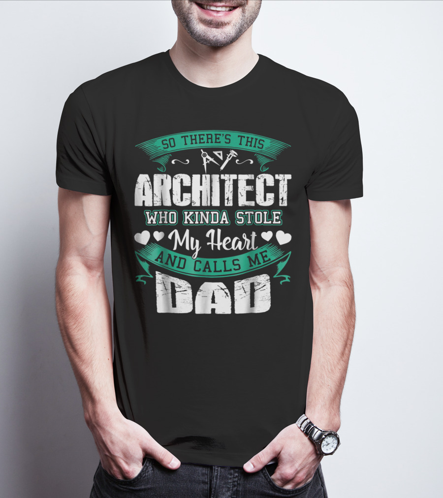 So There's This Architect Who Kinda Stole My Heart And Calls Me Dad T-Shirt