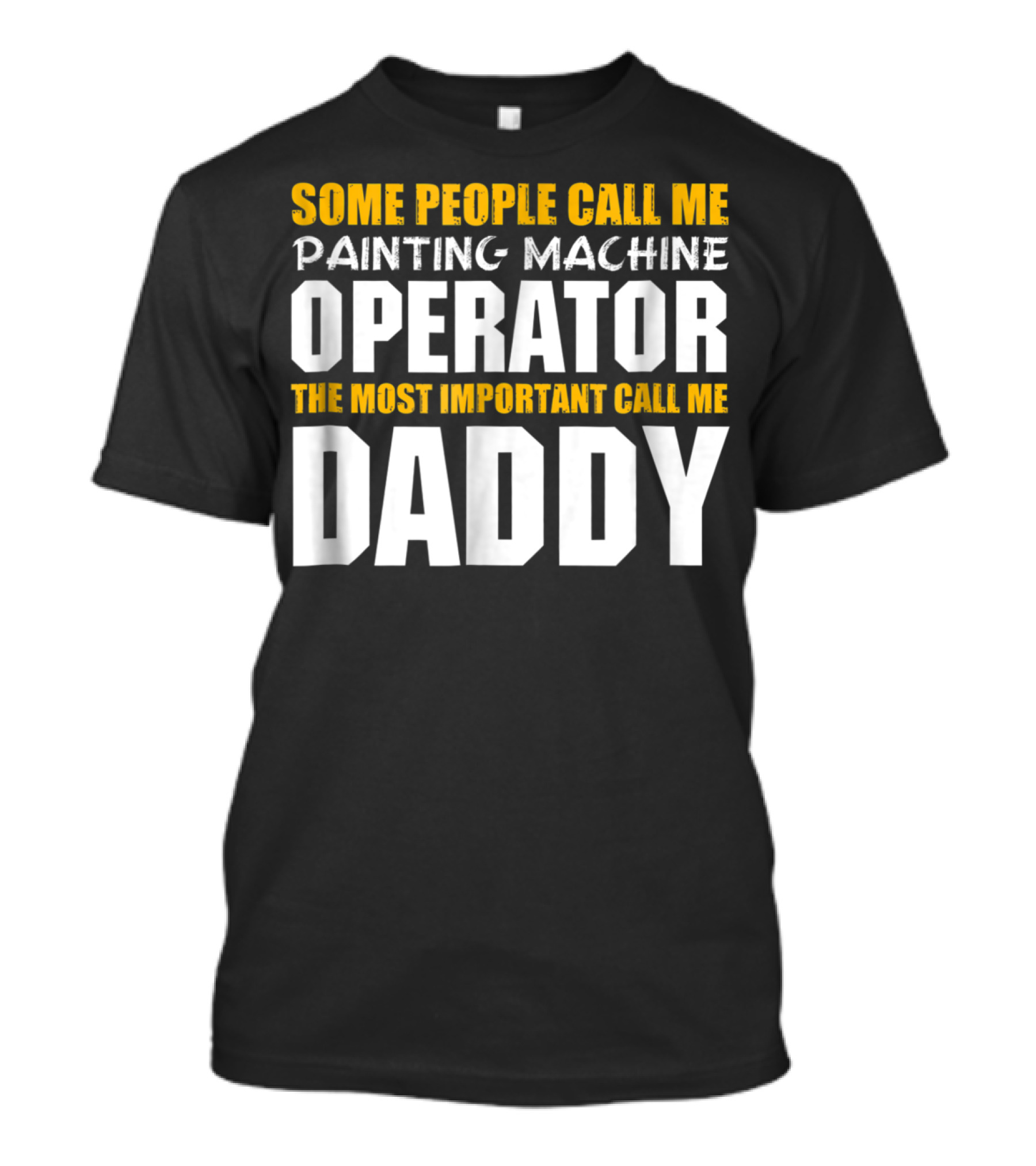 Some People Call Me Painting Machine Operator The Most Important Call Me Daddy T-Shirt
