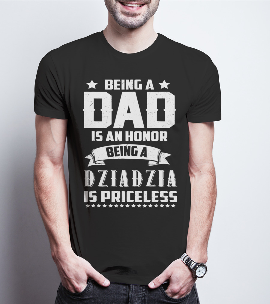 Being A Dad Is An Honor Being A Dziadzia Is Priceless T-Shirt