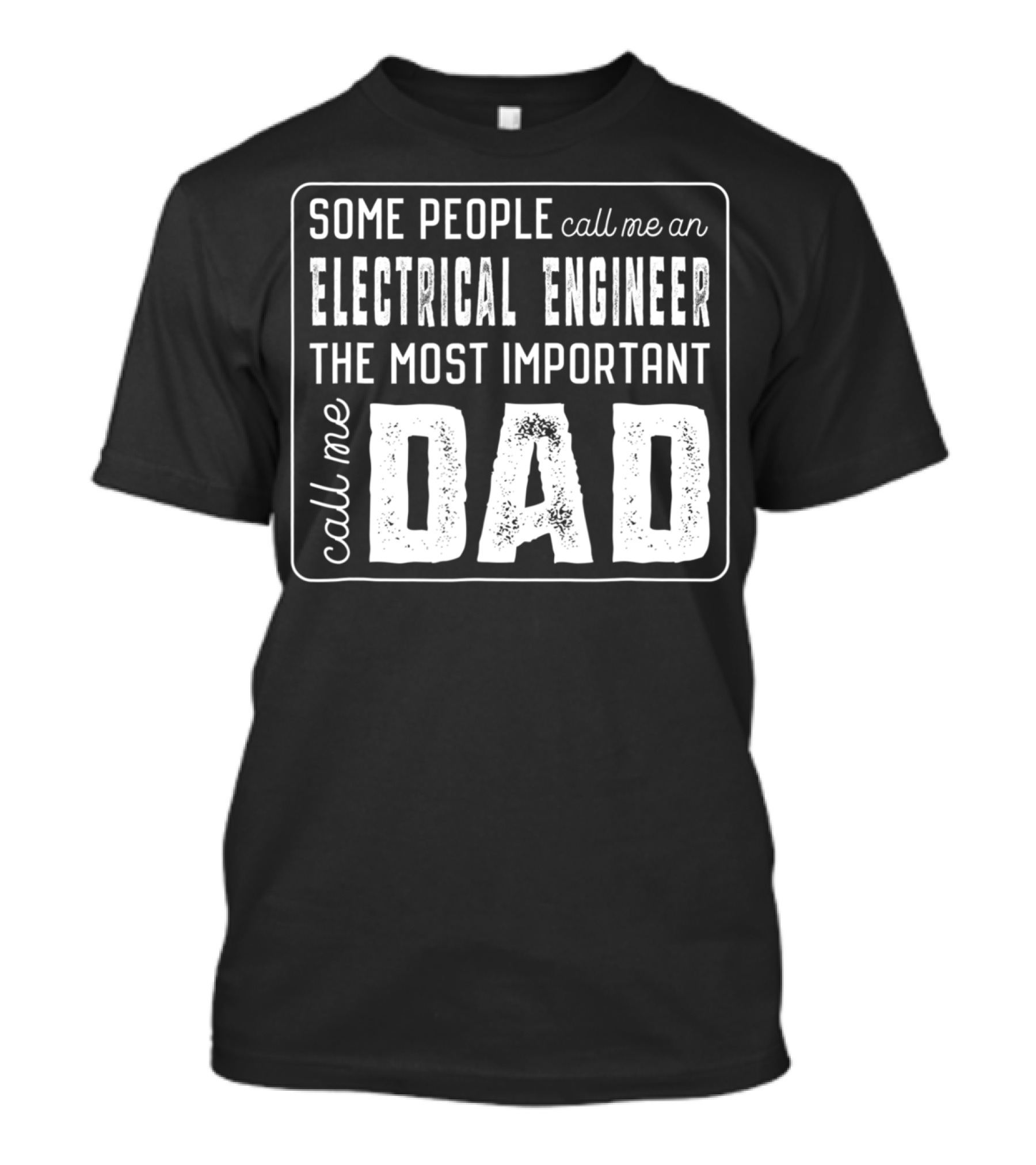 Some People Call Me An Electrical Engineer The Most Important Call Me Dad T-Shirt
