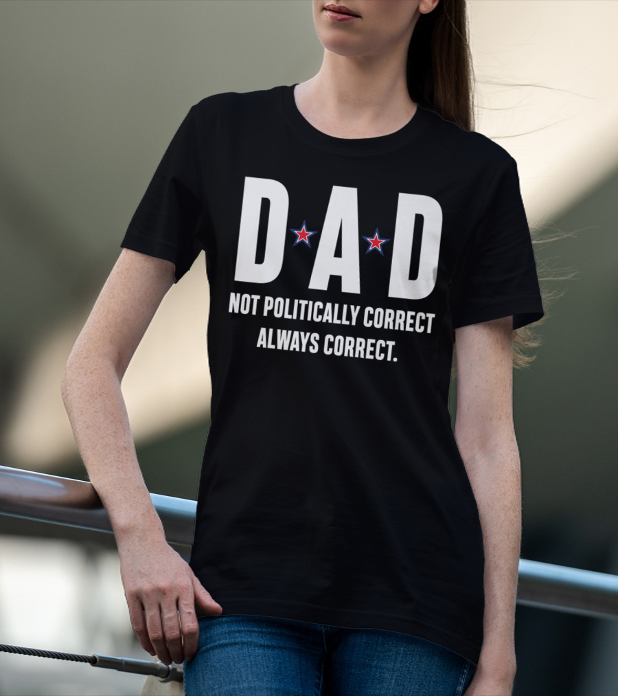 DAD Not Politically Correct Always Correct Stars T-Shirt