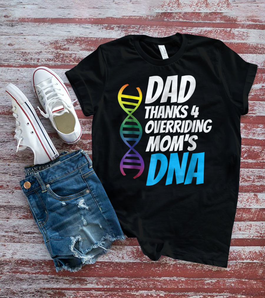 Dad Thanks 4 Overriding Mom's DNA Rainbow Chromosome T-Shirt