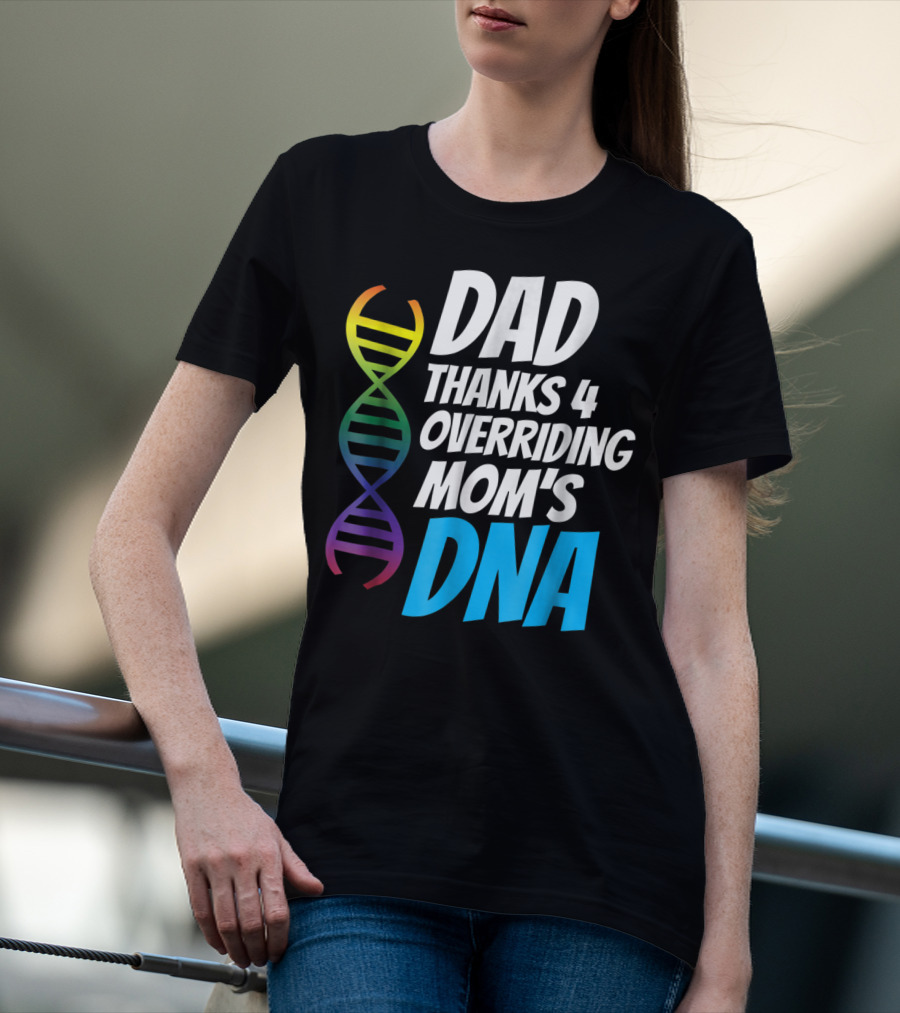 Dad Thanks 4 Overriding Mom's DNA Rainbow Chromosome T-Shirt