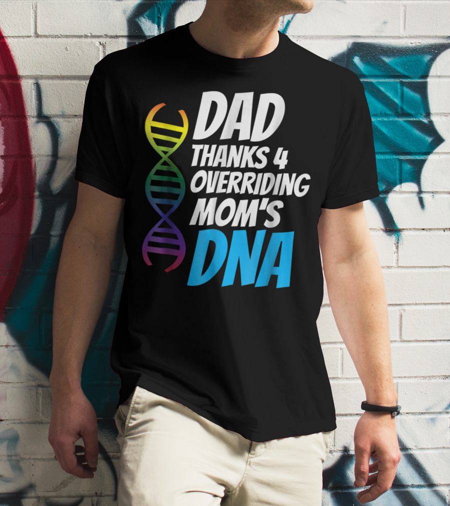 Dad Thanks 4 Overriding Mom's DNA Rainbow Chromosome T-Shirt