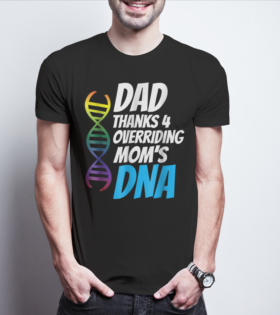 Dad Thanks 4 Overriding Mom's DNA Rainbow Chromosome T-Shirt