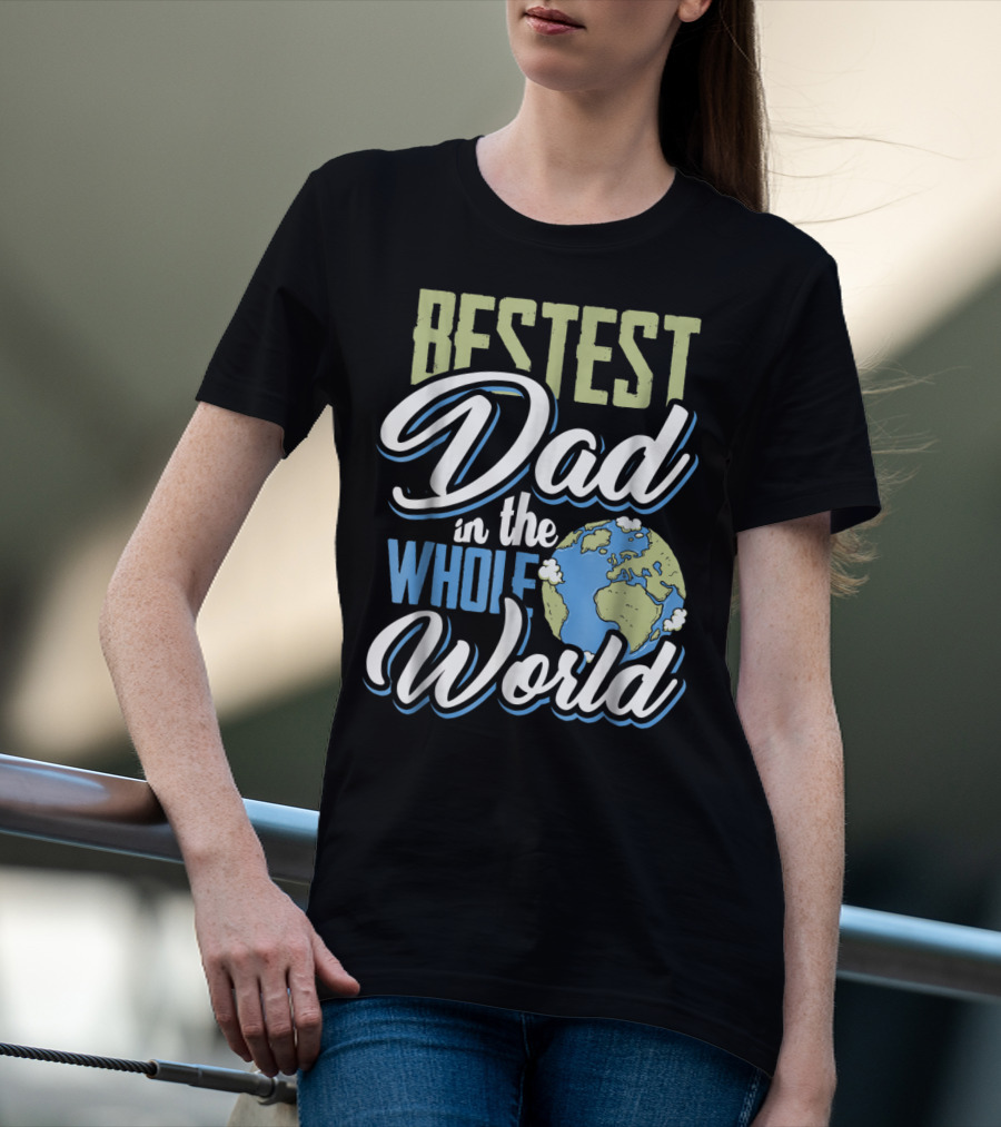 Bestest Dad In The Whole World Earth Globe T-Shirt