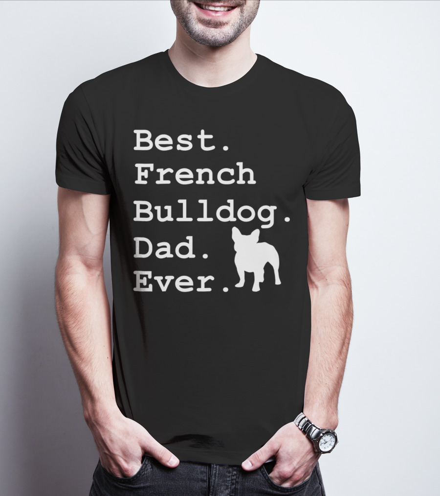 Best French Bulldog Dad Ever Funny Dogs Lovers T-Shirt