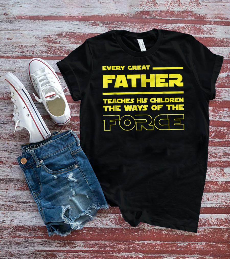 Every Great Father Teaches His Children The Ways Of The Force T-Shirt