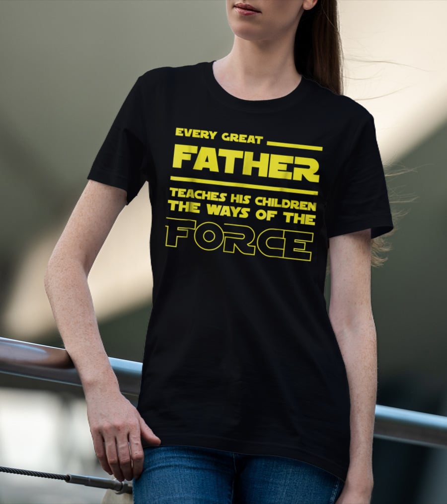 Every Great Father Teaches His Children The Ways Of The Force T-Shirt