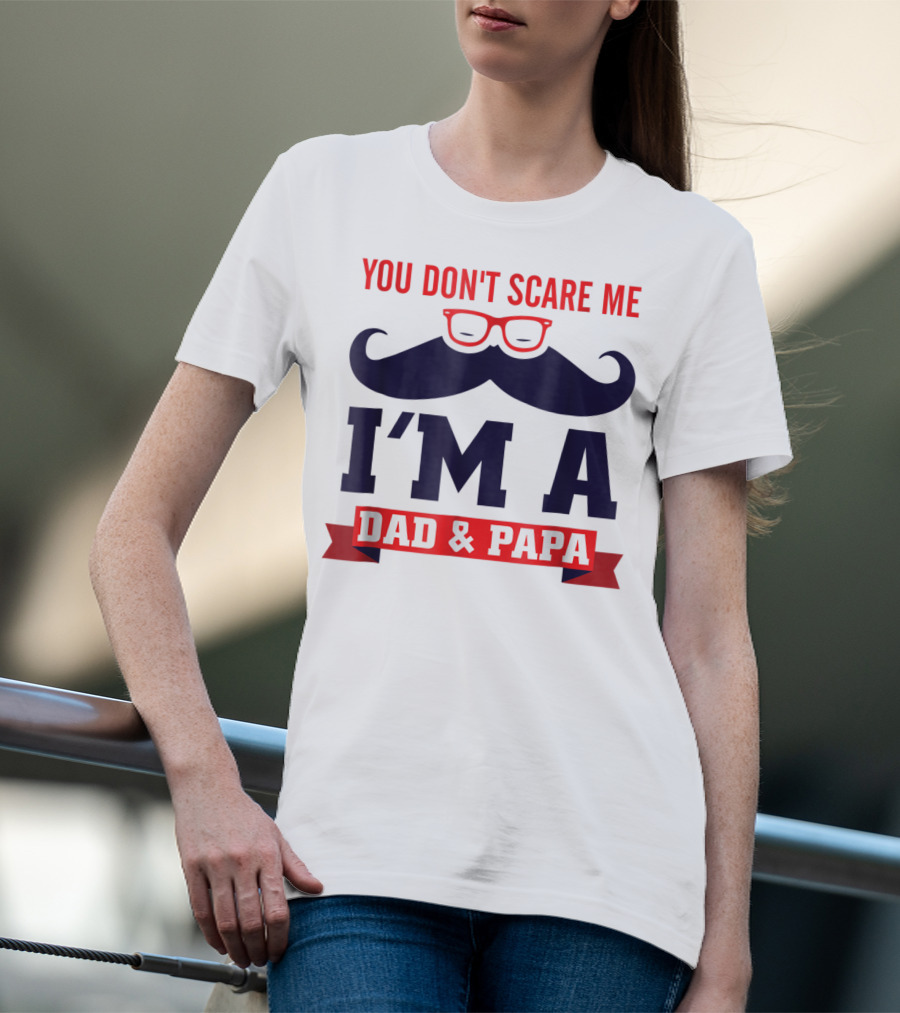 You Don't Scare Me I'm A Dad And Papa Mustache Glasses T-Shirt