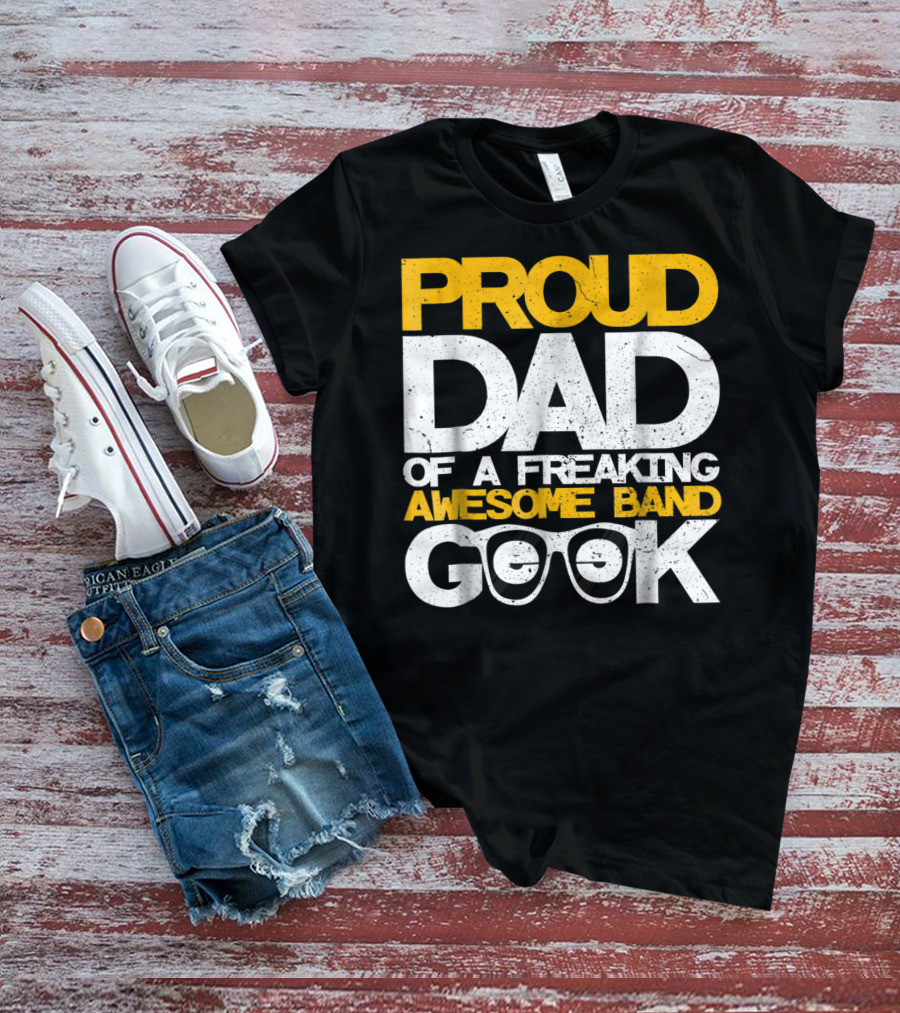 Proud Dad Of A Freaking Awesome Band Geek T-Shirt