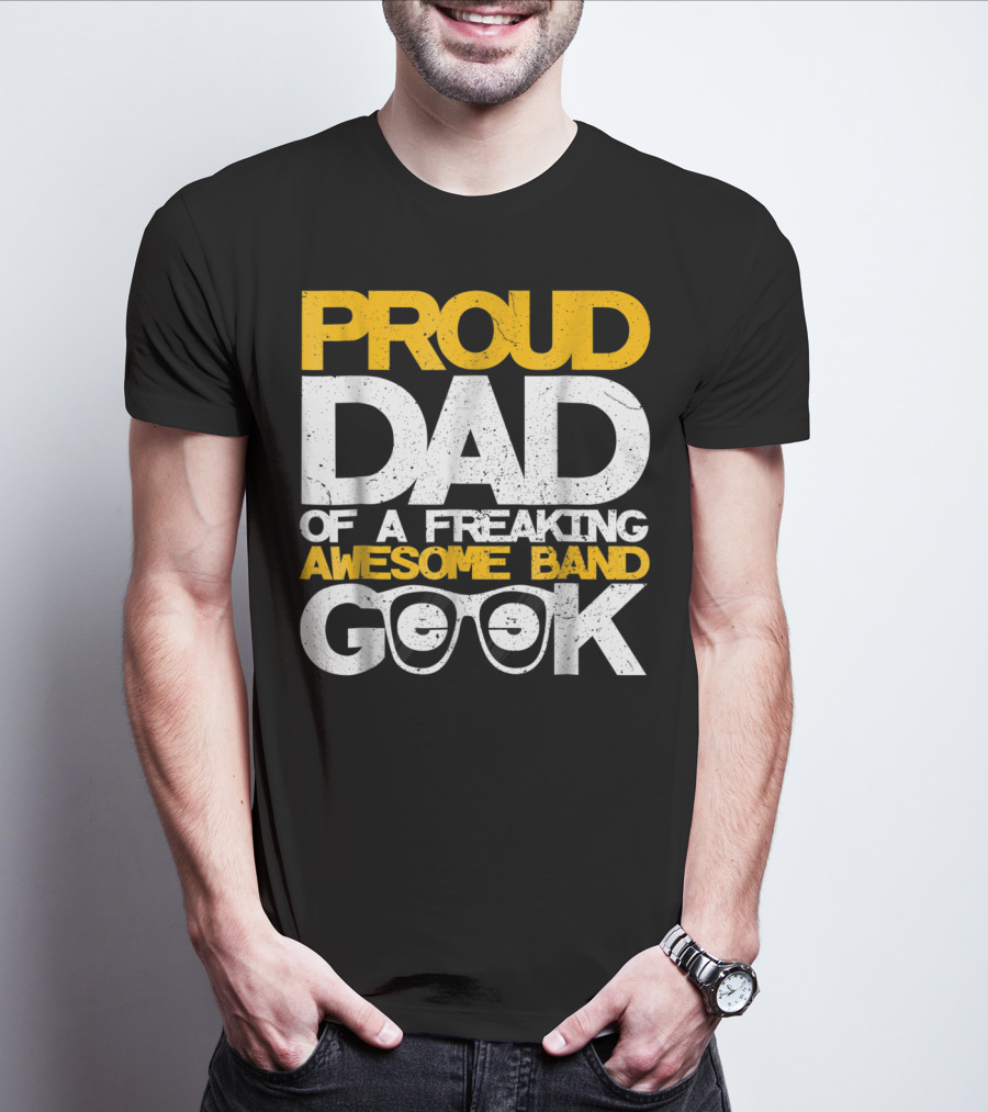 Proud Dad Of A Freaking Awesome Band Geek T-Shirt