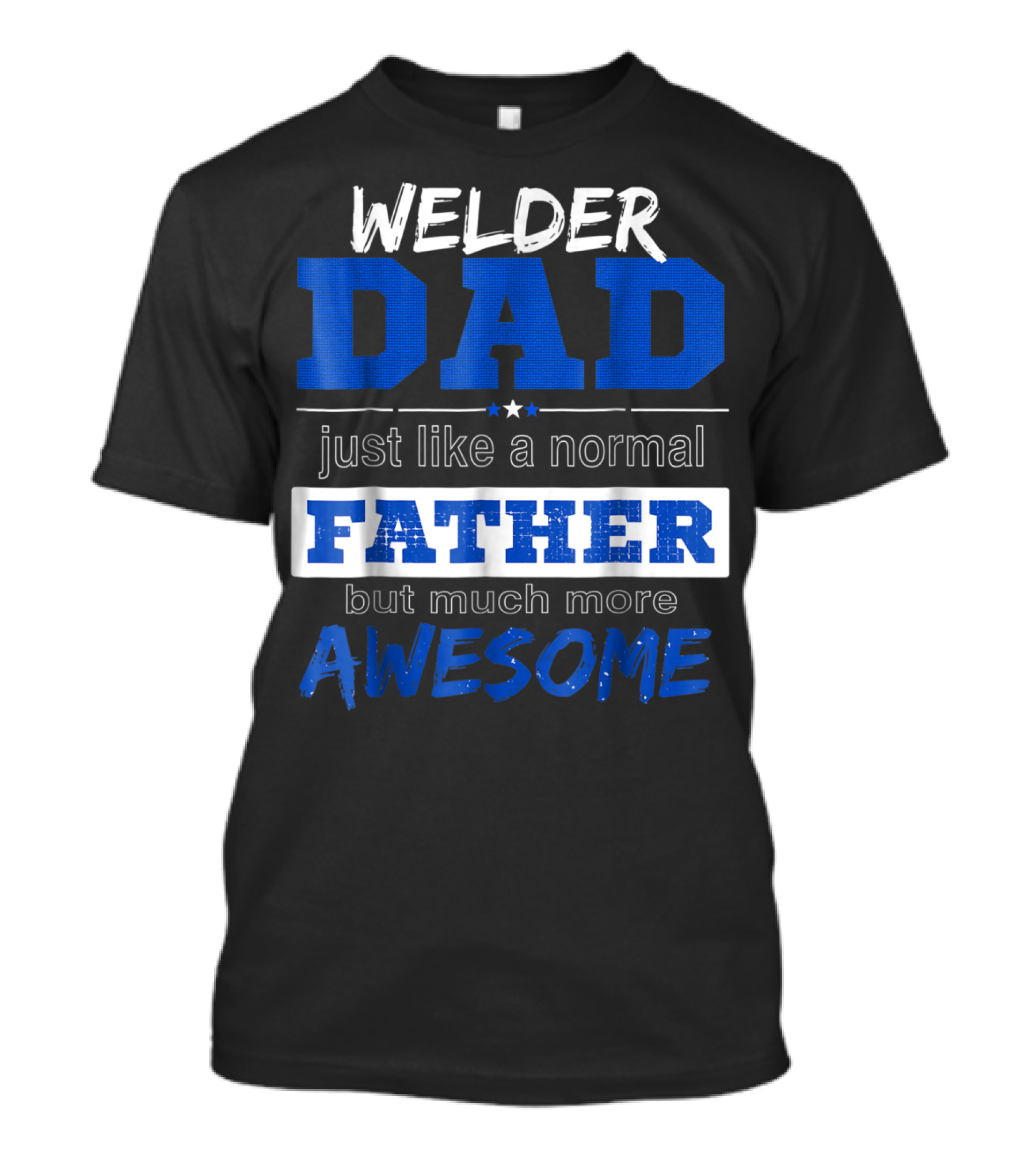 Welder Dad Just Like A Normal Father But Much More Awesome T-Shirt