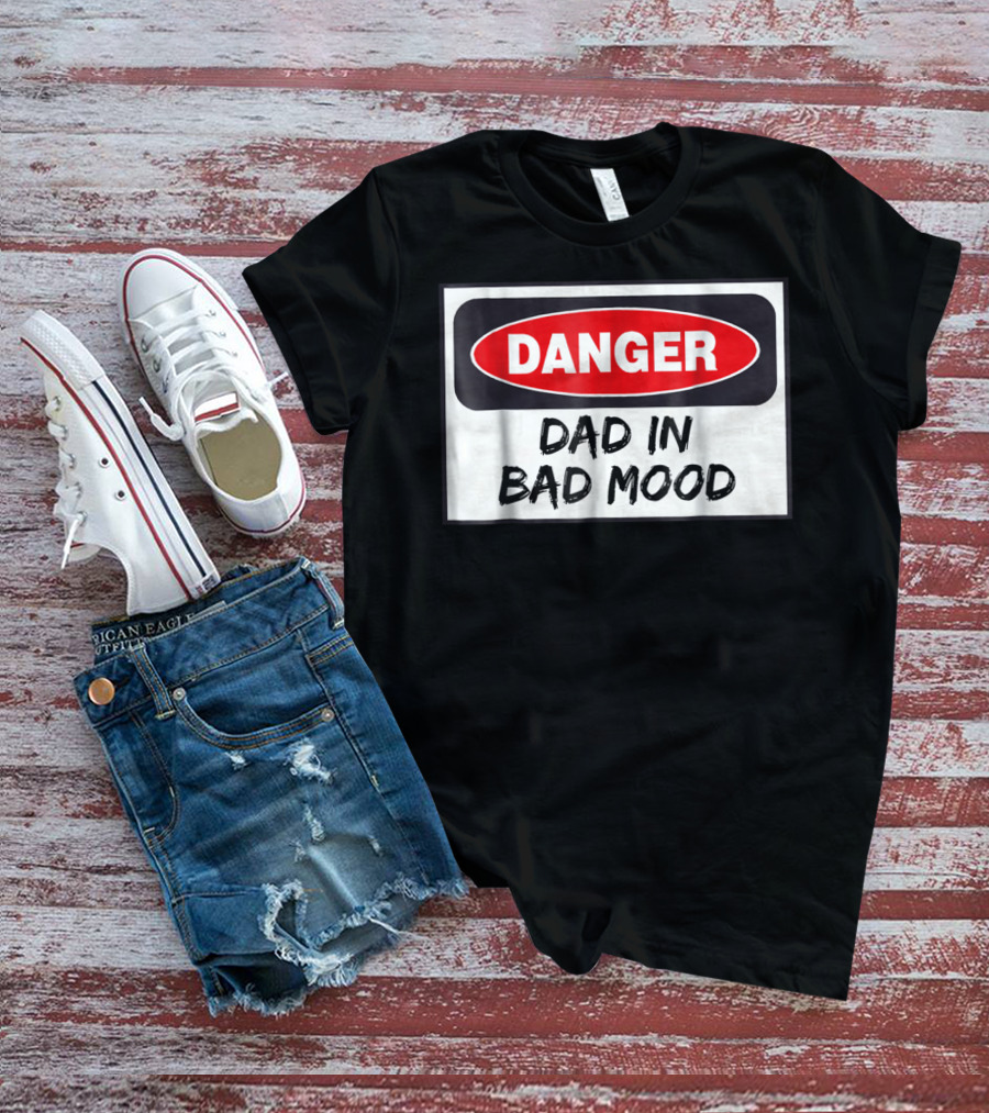 Danger Warning Dad In Bad Mood T-Shirt
