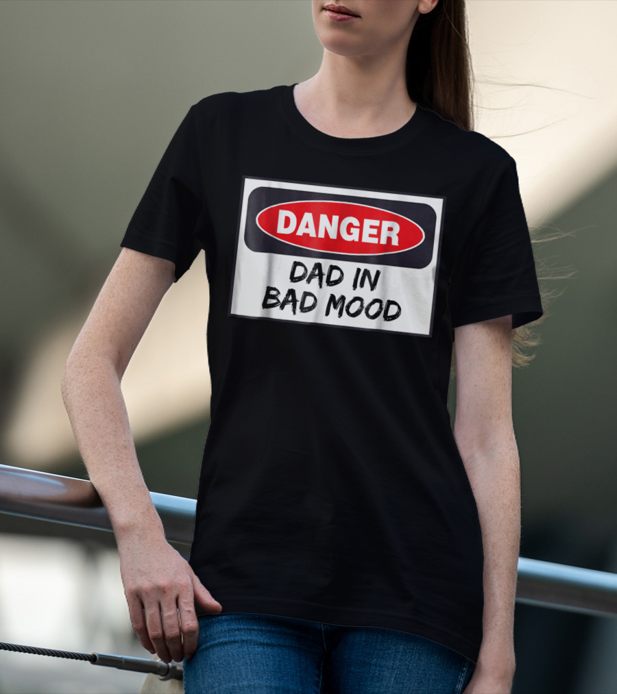 Danger Warning Dad In Bad Mood T-Shirt
