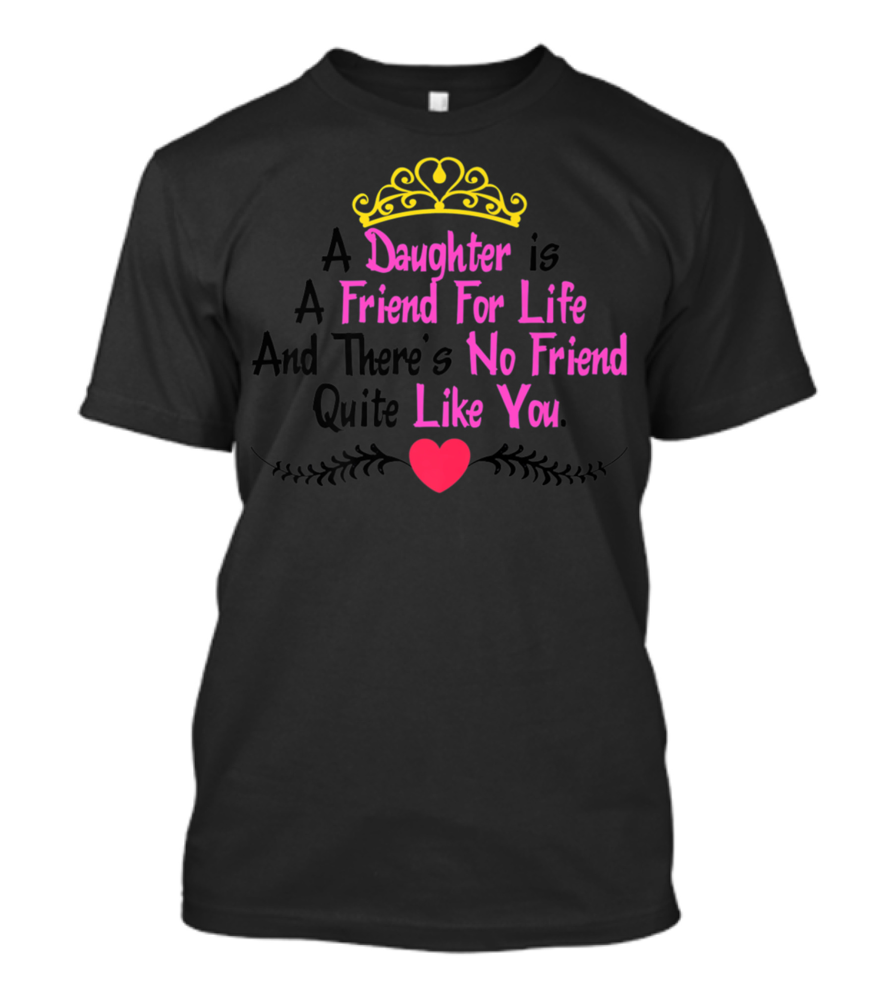 A Daughter Is A Friend For Life And There's No Friend Quite Like You T-Shirt