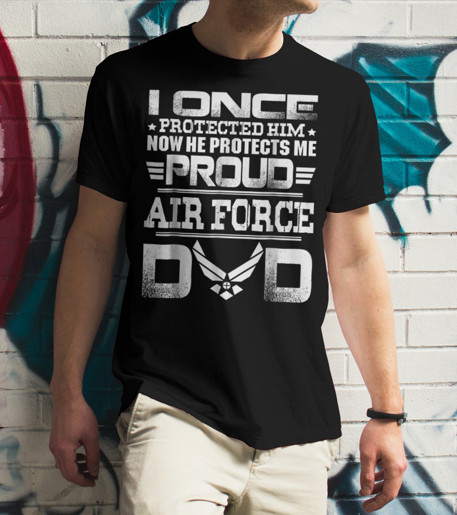 Proud Air Force Dad I Once Protected Him Now He Protects Me T-Shirt