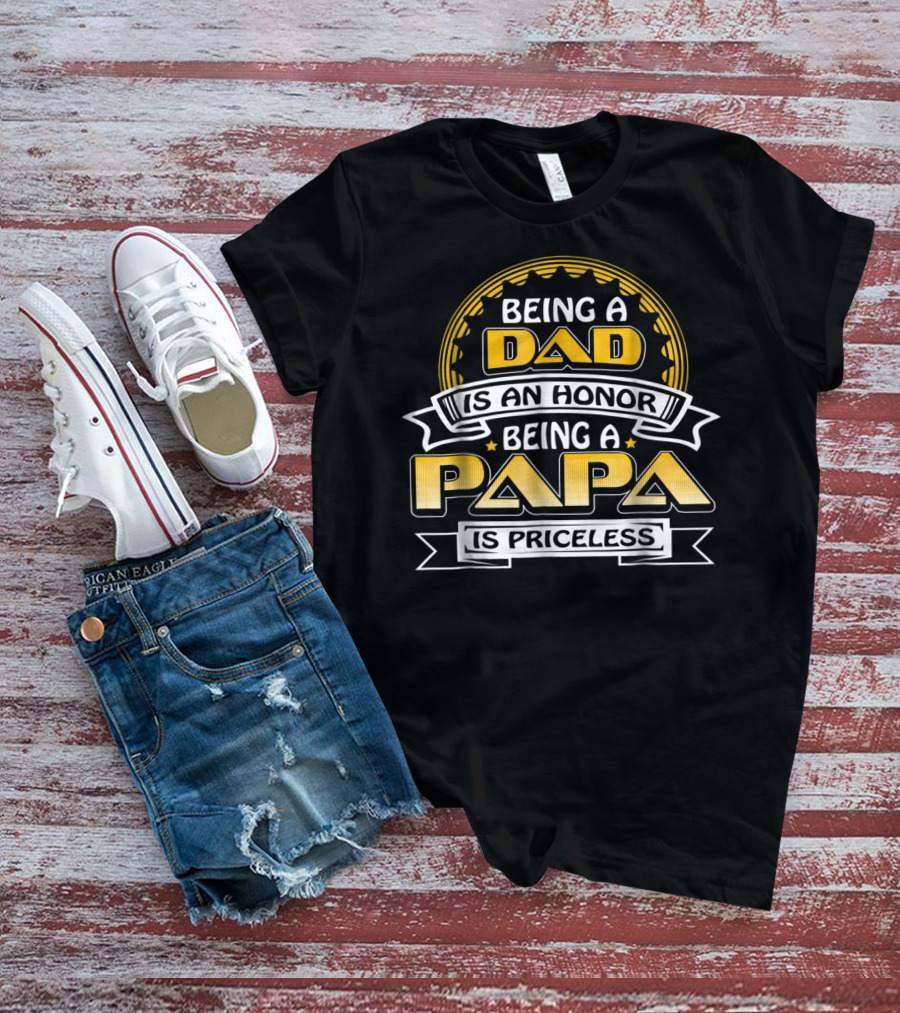 Being A Dad Is An Honor Being A Papa Is Priceless 76 T-Shirt