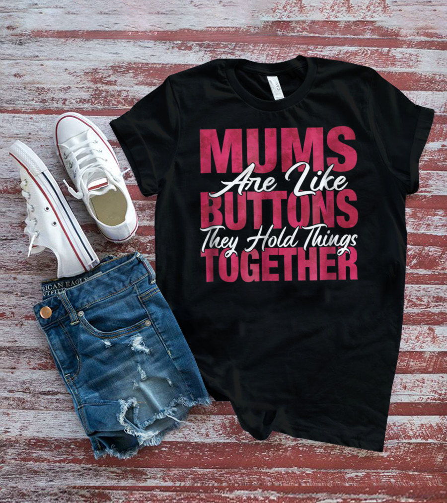 Mums Are Like Buttons They Hold Things Together Best Son Best Mother Mommy Tee29 T-Shirt