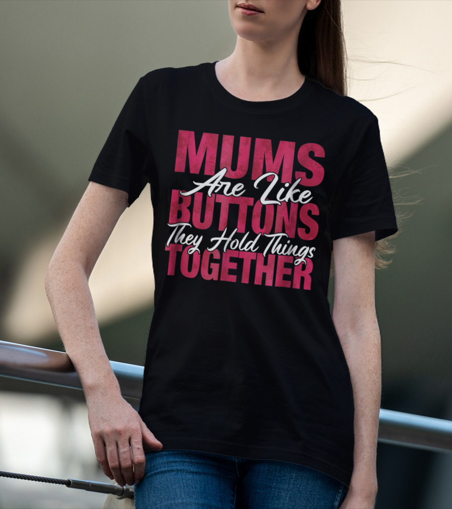 Mums Are Like Buttons They Hold Things Together Best Son Best Mother Mommy Tee29 T-Shirt