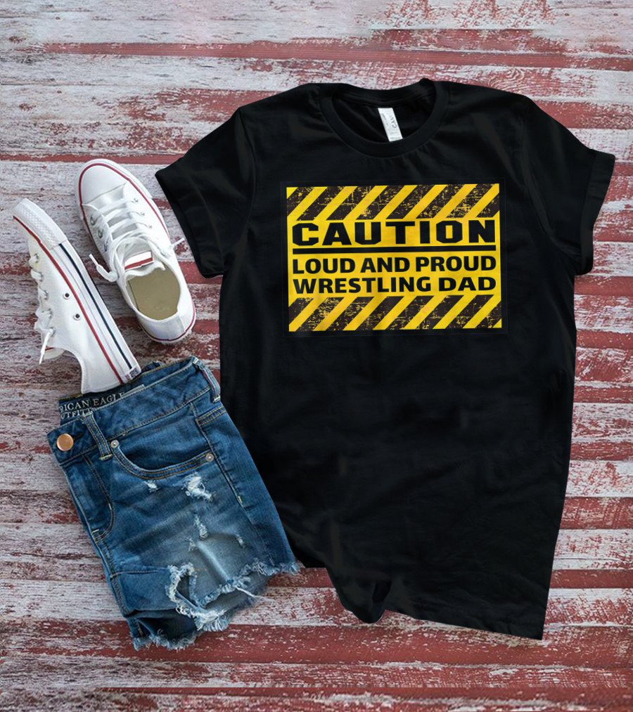 Caution Loud And Proud Wrestling Dad T-Shirt