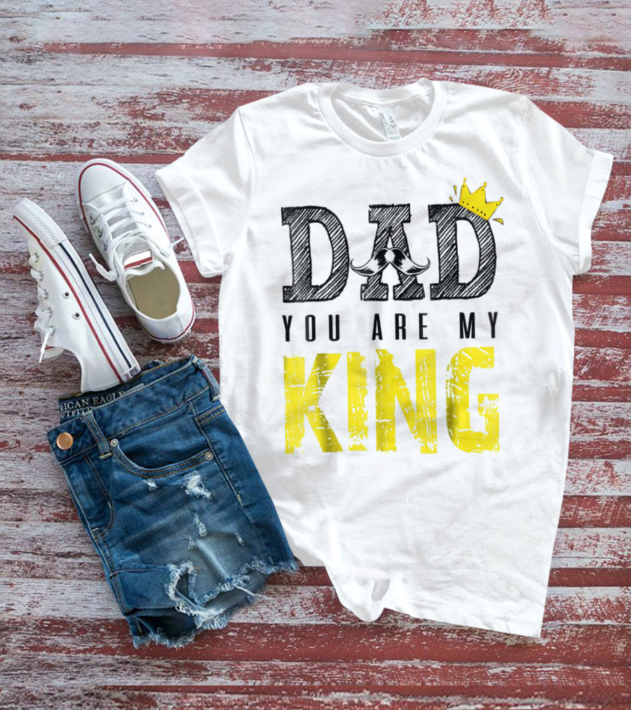 DAD YOU ARE MY KING With Crown And Mustache T-Shirt