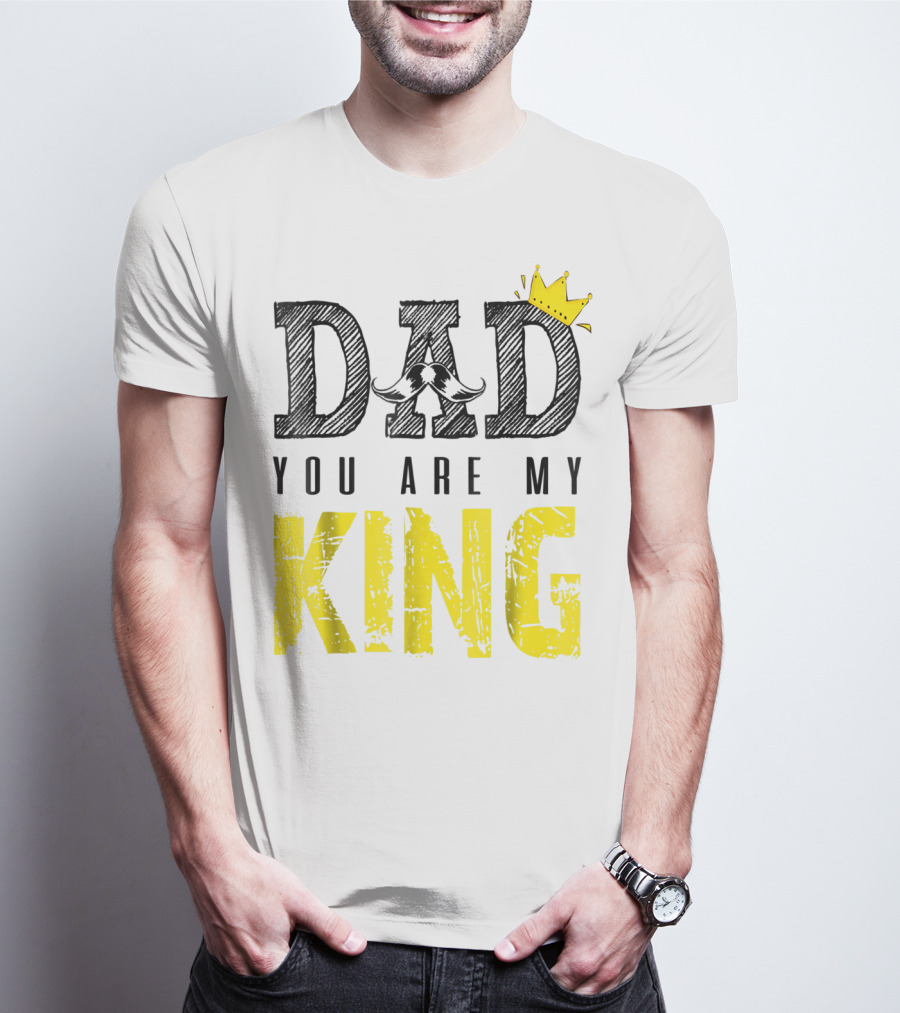 DAD YOU ARE MY KING With Crown And Mustache T-Shirt