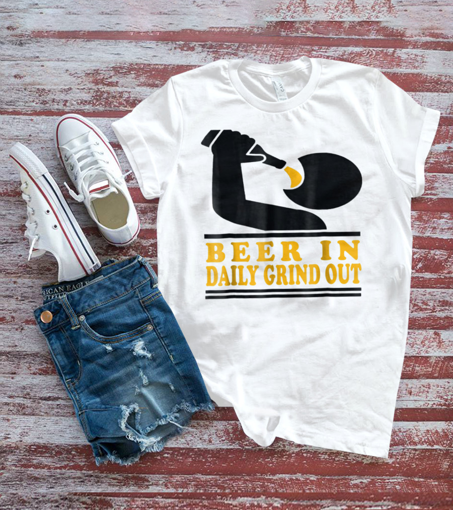 Beer In Daily Grind Out Funny Idea Dad74 T-Shirt