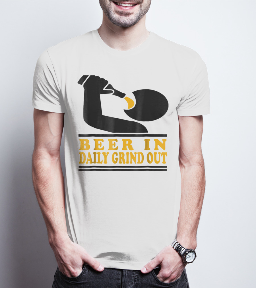 Beer In Daily Grind Out Funny Idea Dad74 T-Shirt