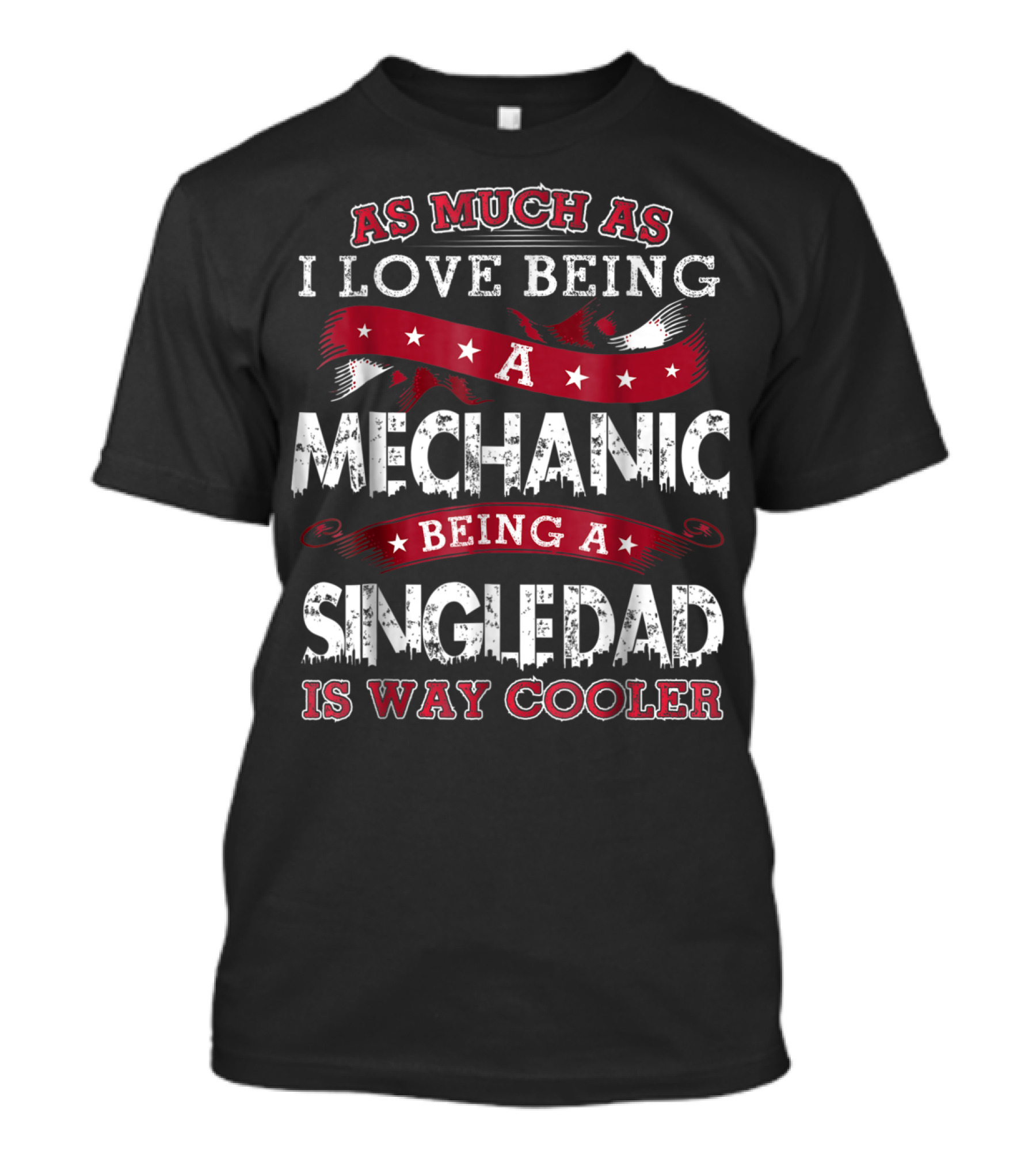 As Much As I Love Being A Mechanic Being A Single Dad Is Way Cooler T-Shirt