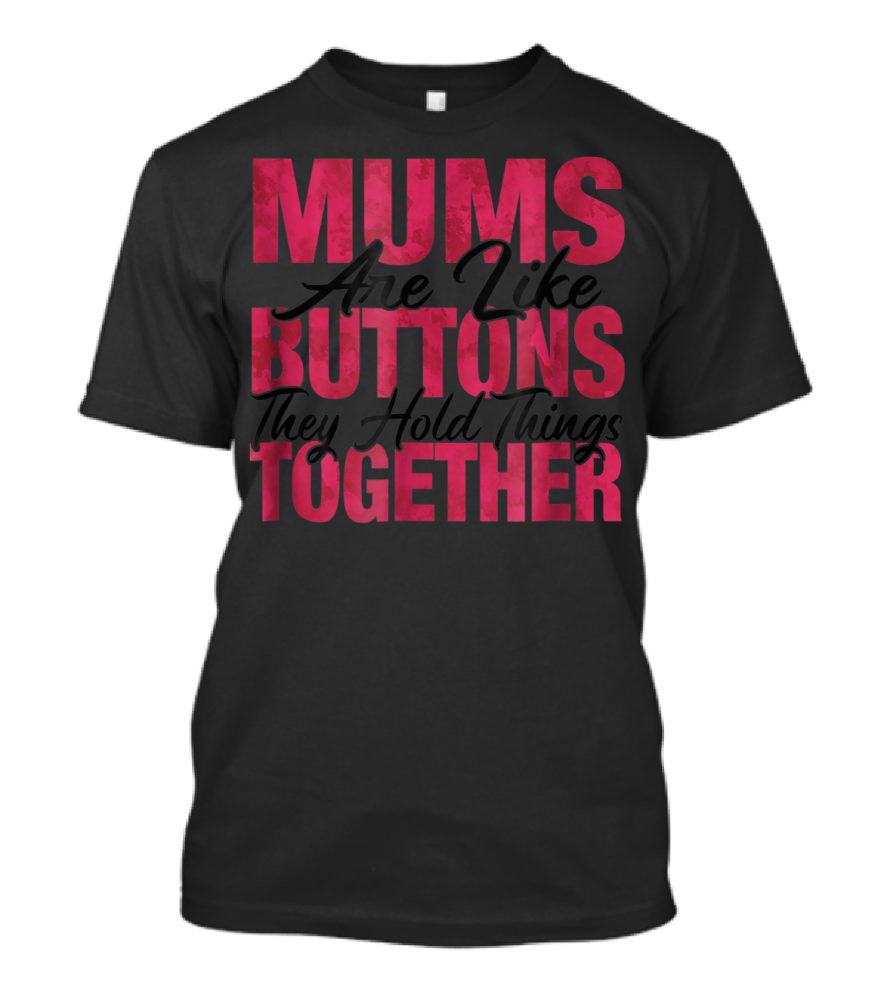 Mums Are Like Buttons They Hold Things Together T-Shirt