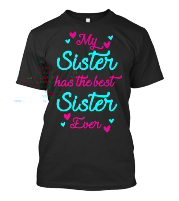 My Sister Has The Best Sister Ever T-Shirt