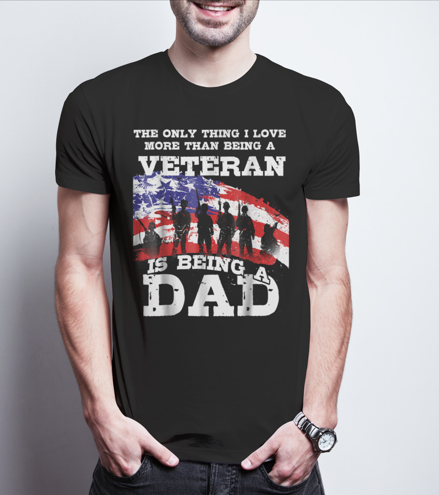The Only Thing I Love More Than Being A Veteran Is Being A Dad T-Shirt