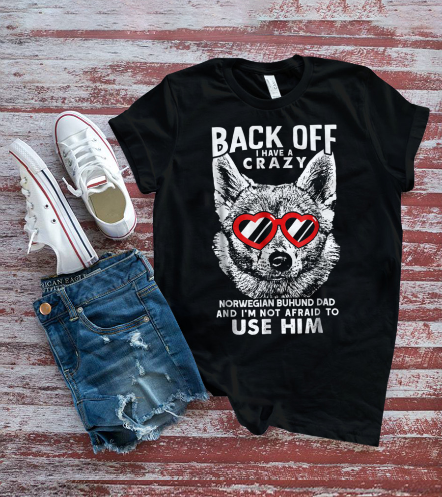 Back Off I Have A Crazy Norwegian Buhund Dad And I'm Not Afraid To Use Him T-Shirt
