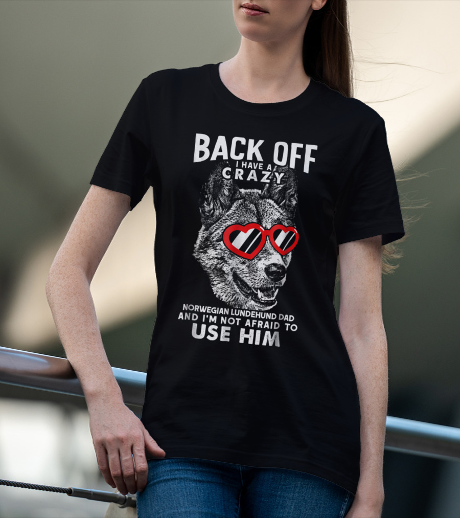 Back Off I Have A Crazy Norwegian Lundehund Dad And I'm Not Afraid To Use Him T-Shirt